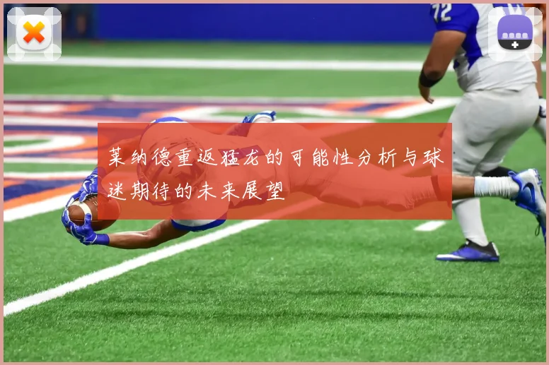 莱纳德重返猛龙的可能性分析与球迷期待的未来展望