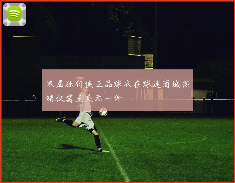 浓眉独行侠正品球衣在球迷商城热销仅需五美元一件